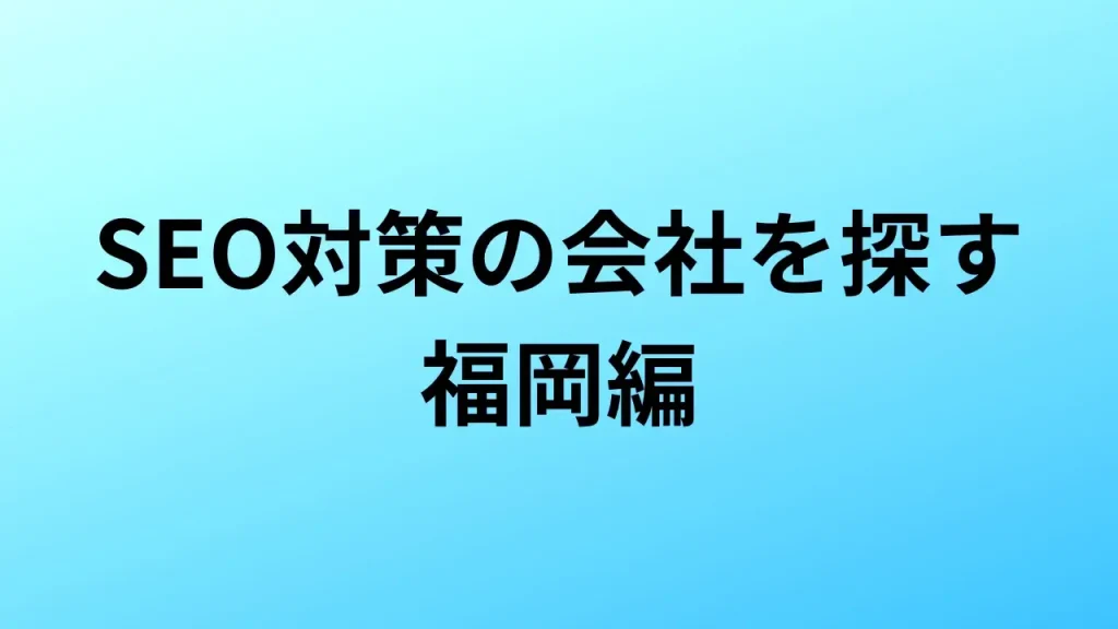 【2026年最新版】福岡にあるSEO対策会社11社の特徴・料金を一覧で比較