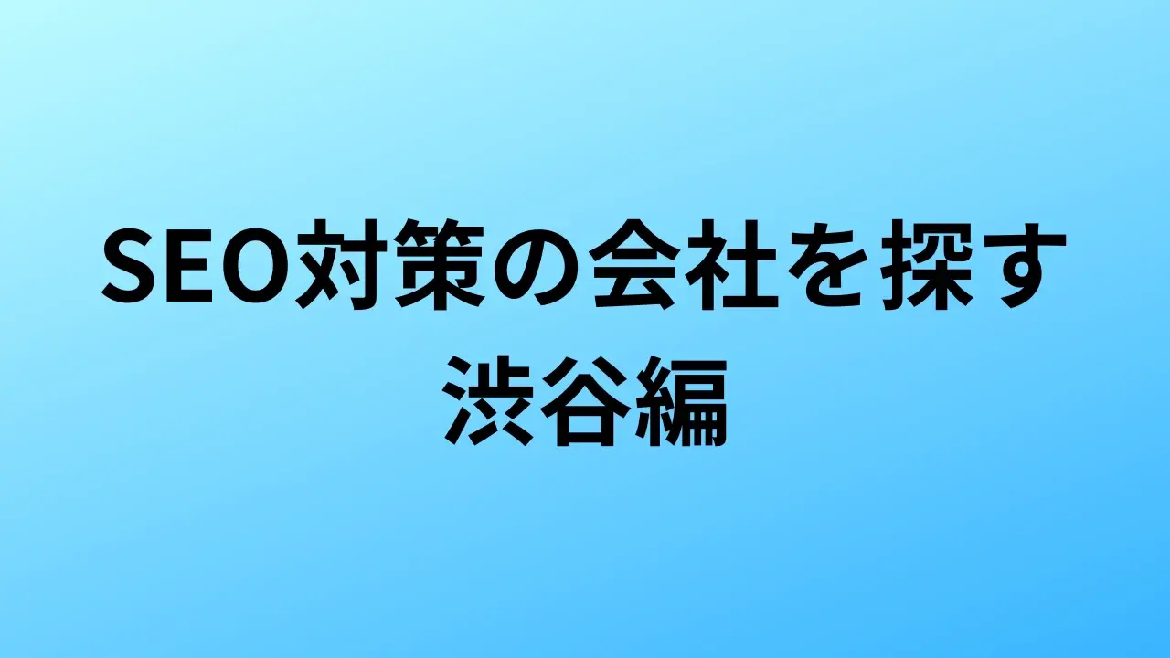 【2026年最新版】渋谷にあるSEO対策会社15社の特徴・料金を一覧で比較