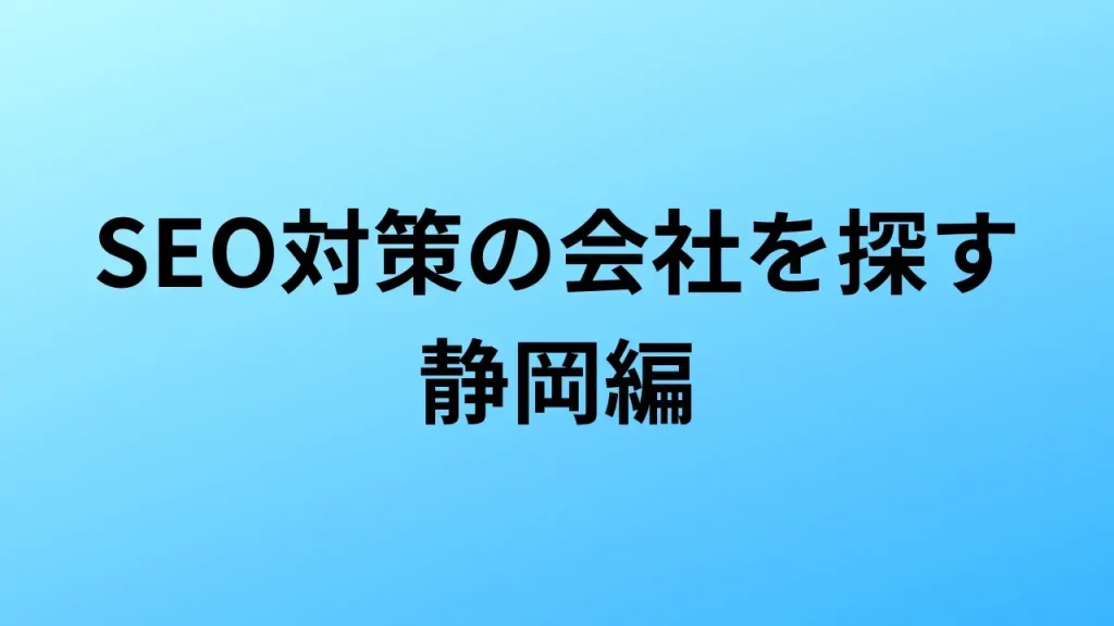 【2026年最新版】静岡にあるSEO対策会社9社の特徴・料金を一覧で比較
