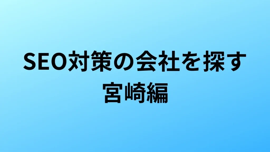 【2026年最新版】宮崎にあるSEO対策会社4社の特徴・料金を一覧で比較