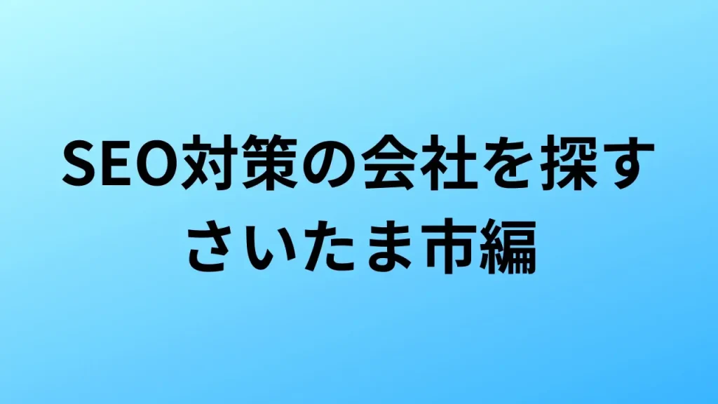 【2026年最新版】さいたま市にあるSEO対策会社4社の特徴・料金を一覧で比較