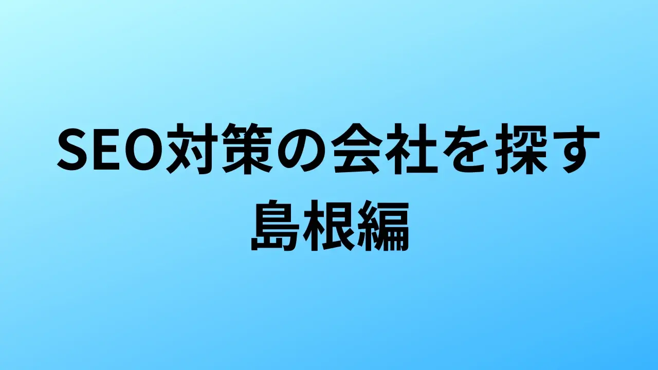 【2026年最新版】島根にあるSEO対策会社4社の特徴・料金を一覧で比較