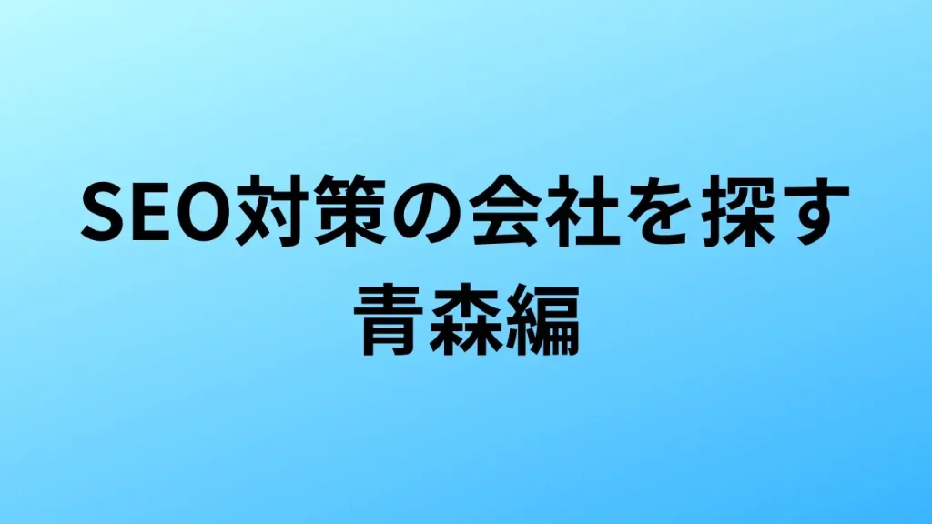 【2026年最新版】青森にあるSEO対策会社6社の特徴・料金を一覧で比較