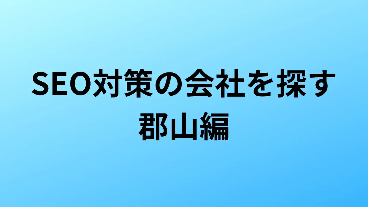 【2026年最新版】郡山にあるSEO対策会社3社の特徴・料金を一覧で比較