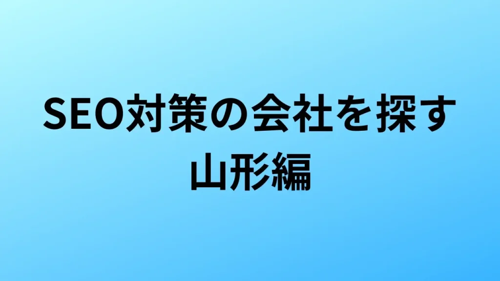 【2026年最新版】山形にあるSEO対策会社3社の特徴・料金を一覧で比較