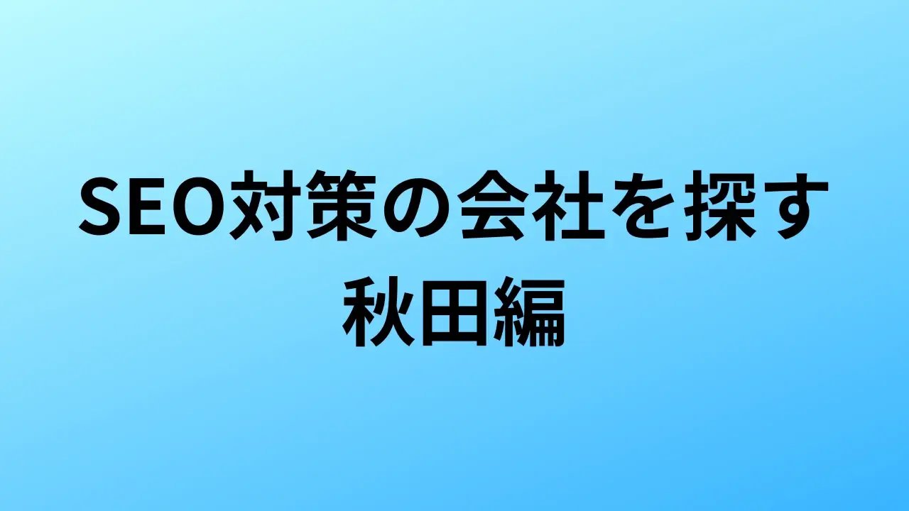 【2026年最新版】秋田にあるSEO対策会社6社の特徴・料金を一覧で比較